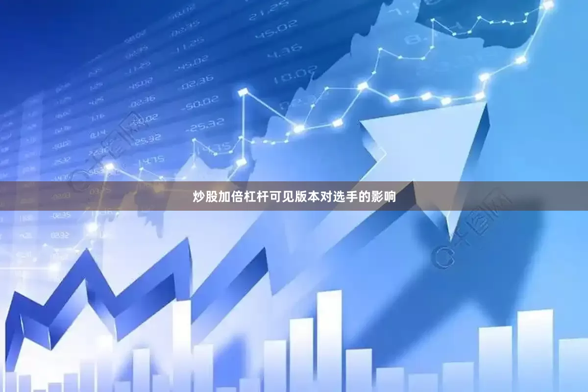 炒股加倍杠杆可见版本对选手的影响